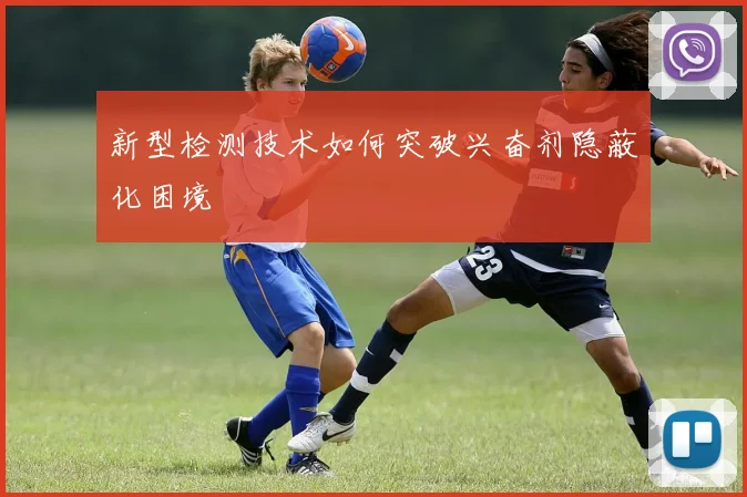 新型检测技术如何突破兴奋剂隐蔽化困境