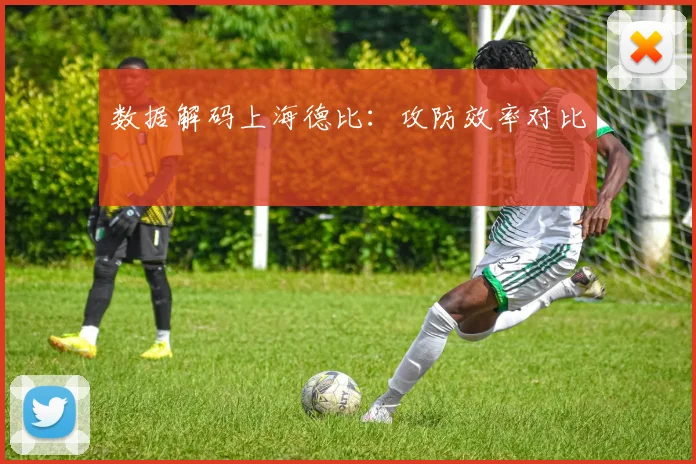 数据解码上海德比：攻防效率对比