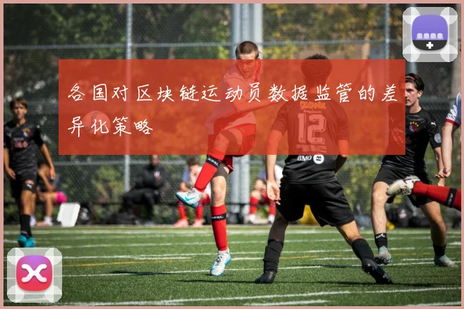 各国对区块链运动员数据监管的差异化策略