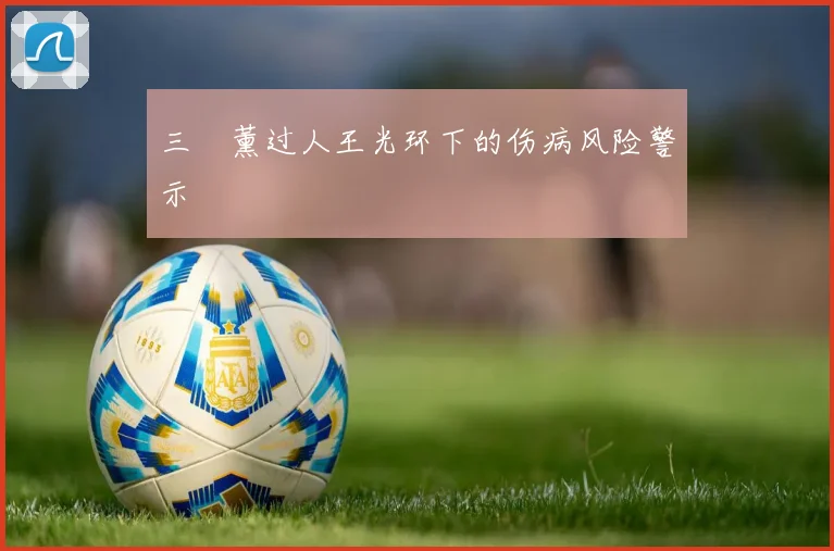 三笘薰过人王光环下的伤病风险警示