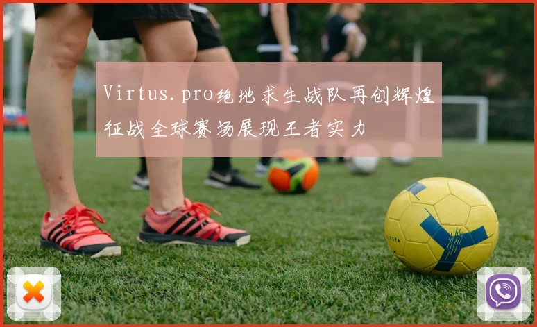 Virtus.pro绝地求生战队再创辉煌征战全球赛场展现王者实力