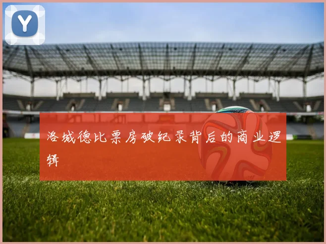 洛城德比票房破纪录背后的商业逻辑